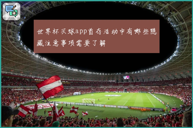 世界杯买球app首存活动中有哪些隐藏注意事项需要了解